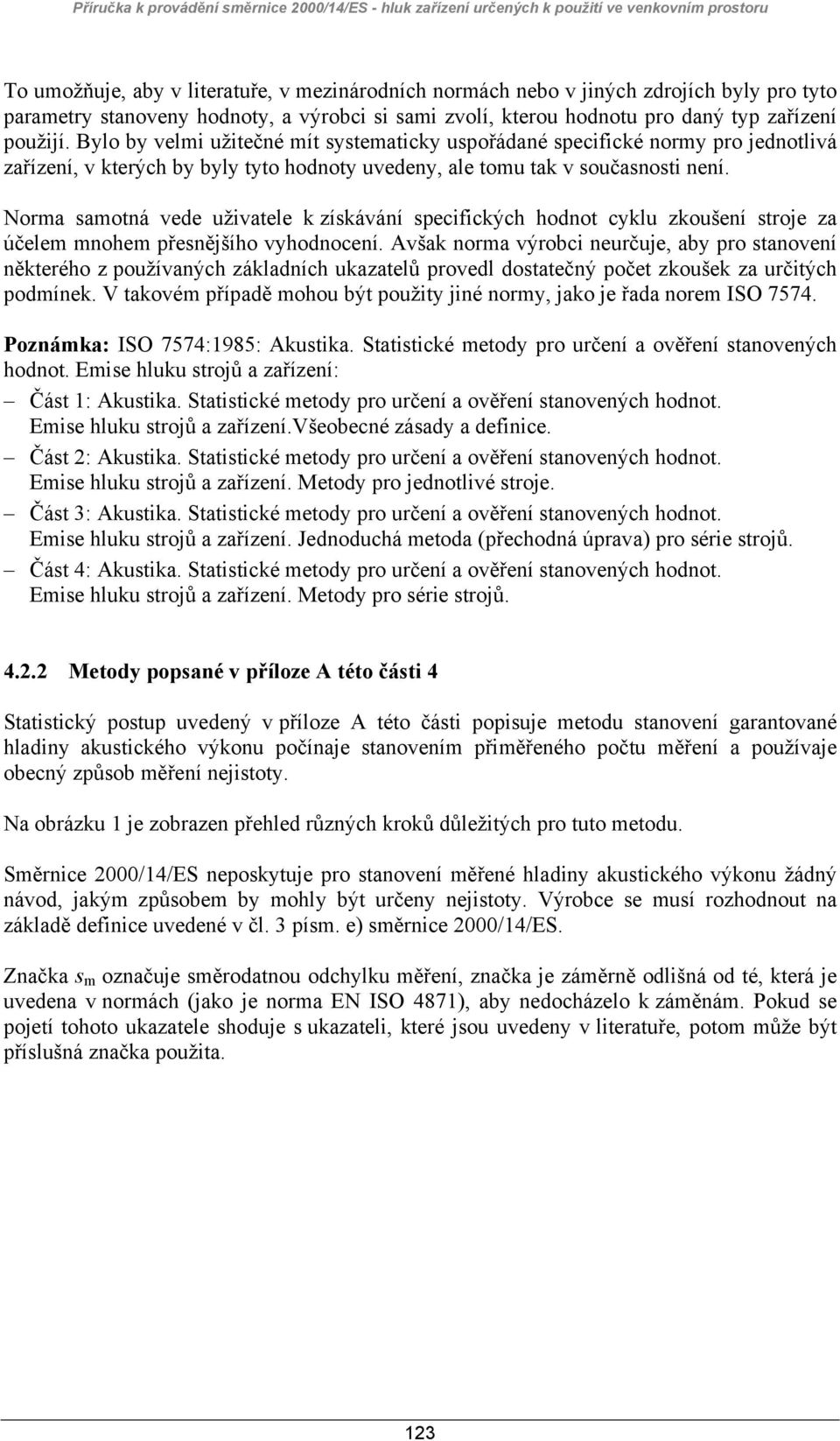 Norma samotná vede uživatele k získávání specifických hodnot cyklu zkoušení stroje za účelem mnohem přesnějšího vyhodnocení.