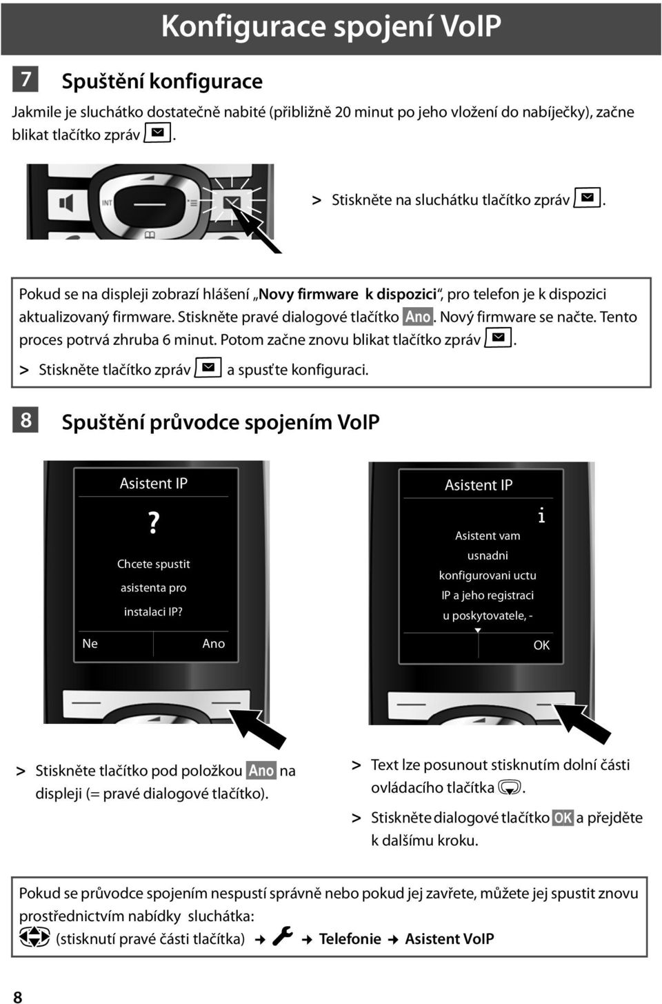 Nový firmware se načte. Tento proces potrvá zhruba 6 minut. Potom začne znovu blikat tlačítko zpráv f. > Stiskněte tlačítko zpráv f a spusťte konfiguraci.