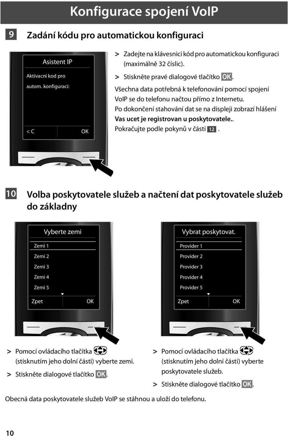 Po dokončení stahování dat se na displeji zobrazí hlášení Vas ucet je registrovan u poskytovatele.. < C OK Pokračujte podle pokynů v části 12.