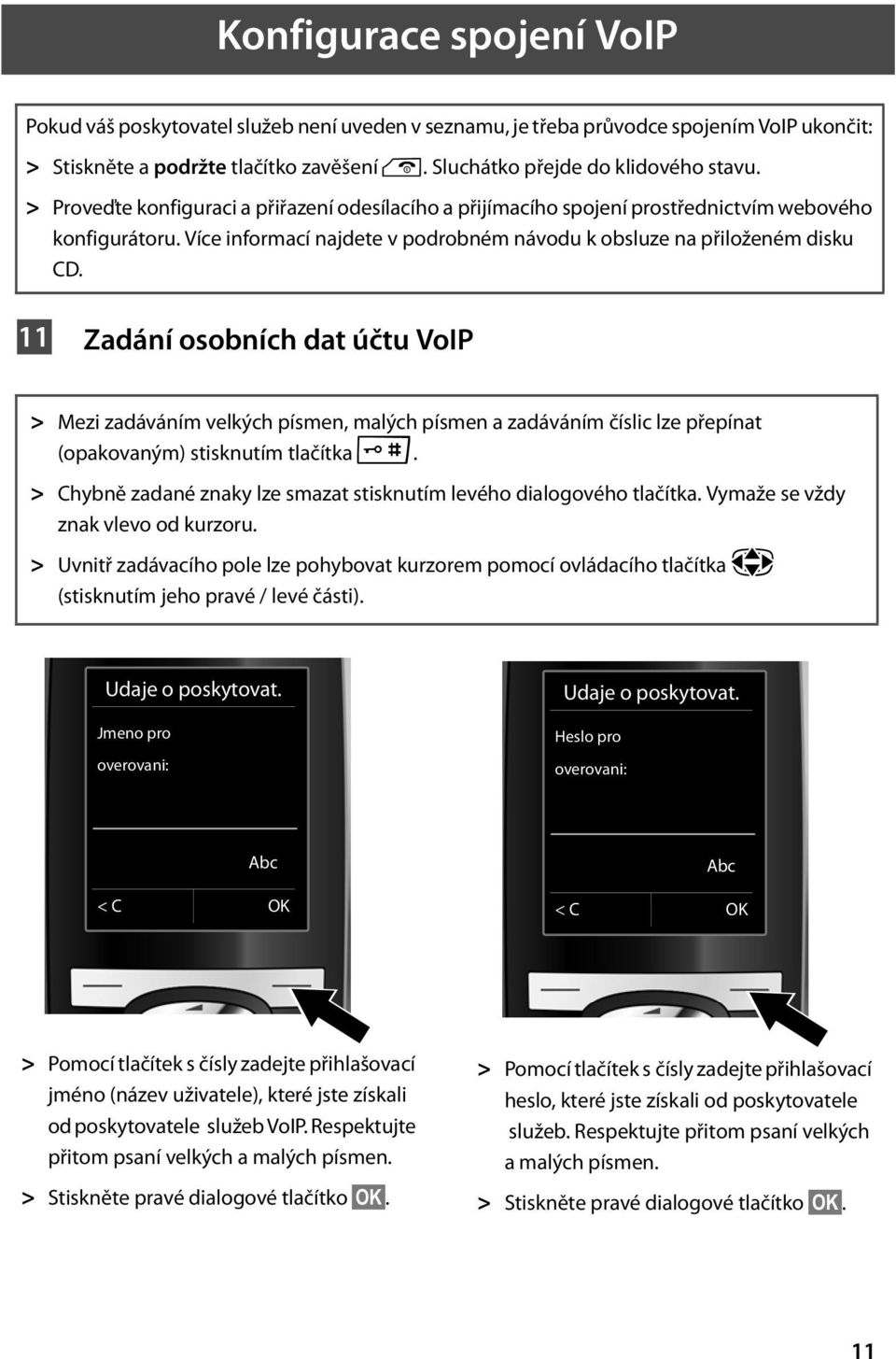 11 Zadání osobních dat účtu VoIP > Mezi zadáváním velkých písmen, malých písmen a zadáváním číslic lze přepínat (opakovaným) stisknutím tlačítka #.