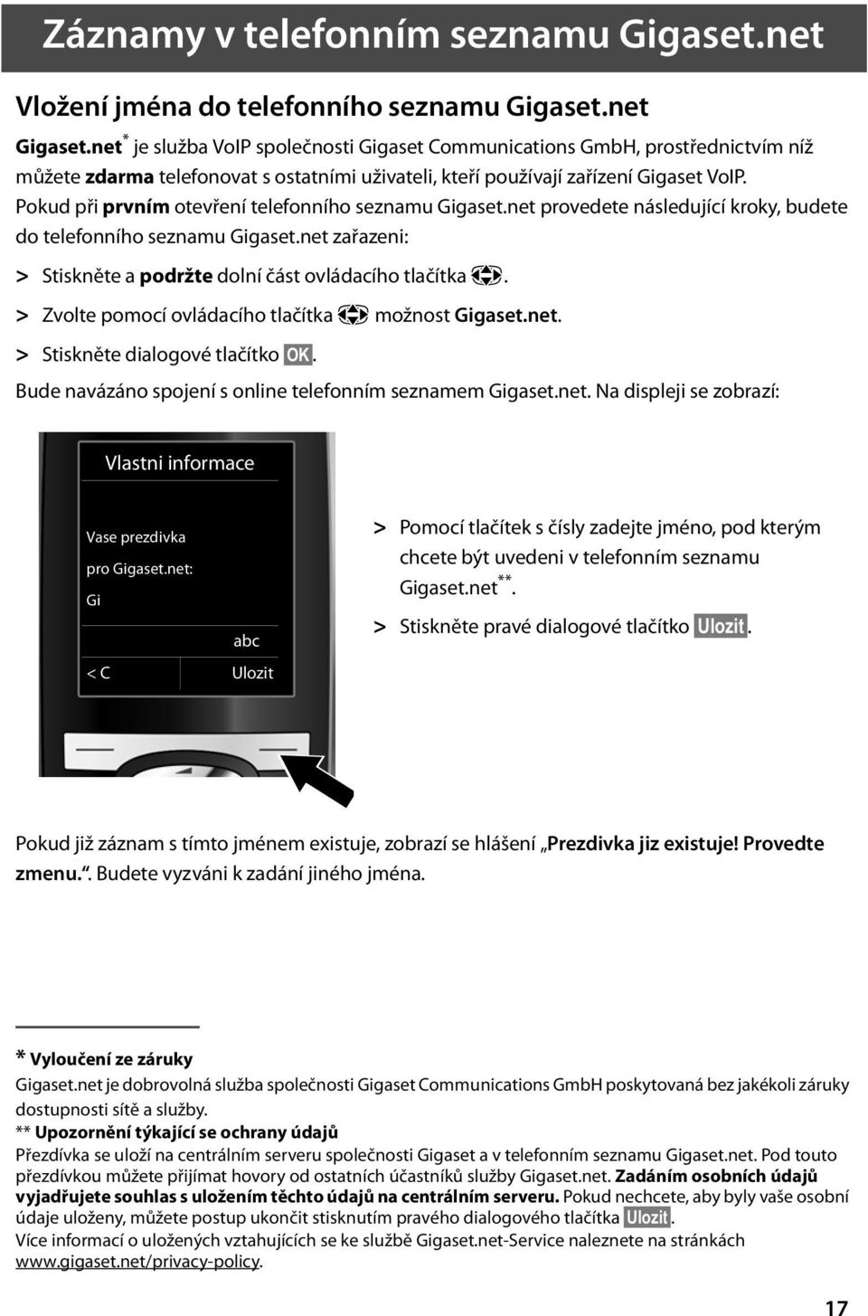 Pokud při prvním otevření telefonního seznamu Gigaset.net provedete následující kroky, budete do telefonního seznamu Gigaset.net zařazeni: > Stiskněte a podržte dolní část ovládacího tlačítka p.