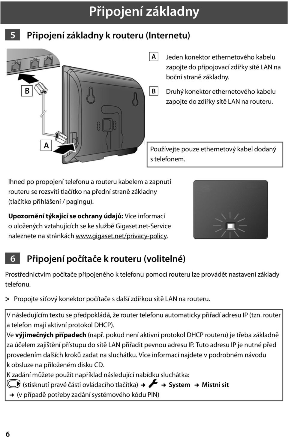 Ihned po propojení telefonu a routeru kabelem a zapnutí routeru se rozsvítí tlačítko na přední straně základny (tlačítko přihlášení / pagingu).