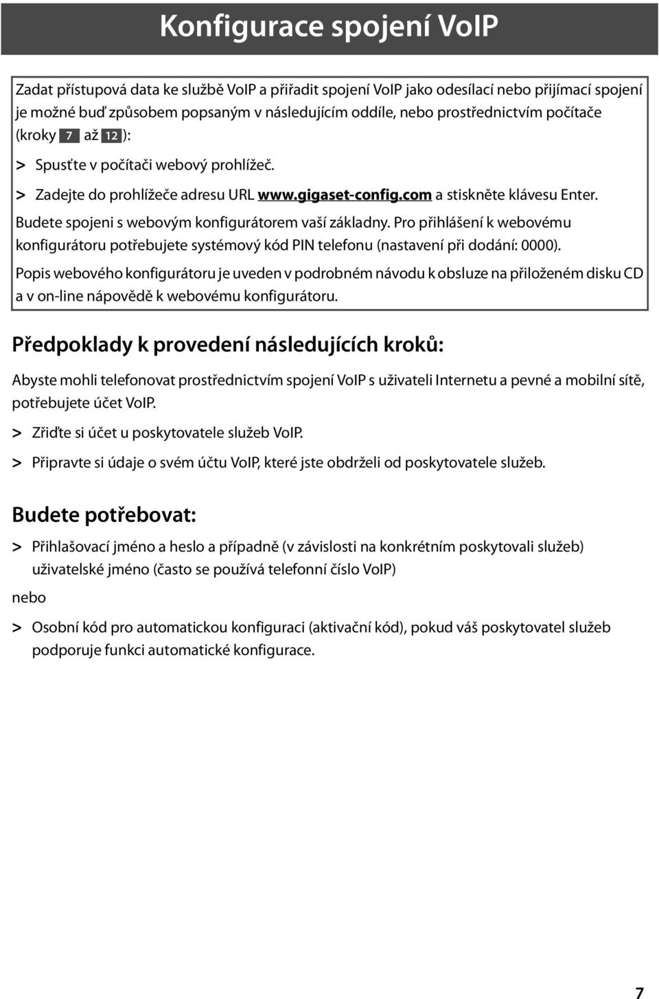 Budete spojeni s webovým konfigurátorem vaší základny. Pro přihlášení k webovému konfigurátoru potřebujete systémový kód PIN telefonu (nastavení při dodání: 0000).