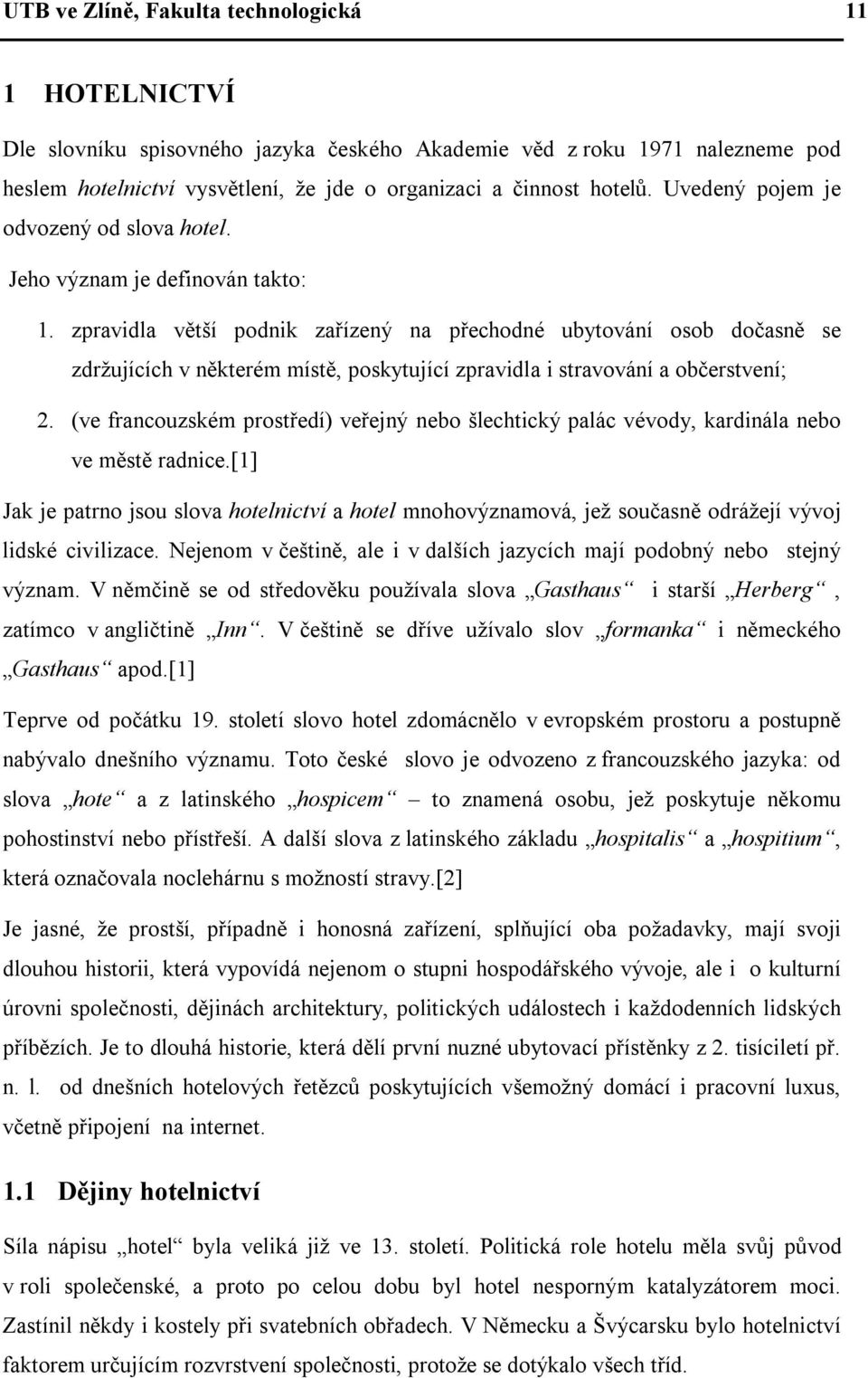 zpravidla větší podnik zařízený na přechodné ubytování osob dočasně se zdržujících v některém místě, poskytující zpravidla i stravování a občerstvení; 2.