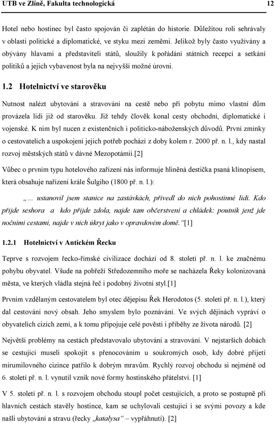 2 Hotelnictví ve starověku Nutnost nalézt ubytování a stravování na cestě nebo při pobytu mimo vlastní dům provázela lidi již od starověku.