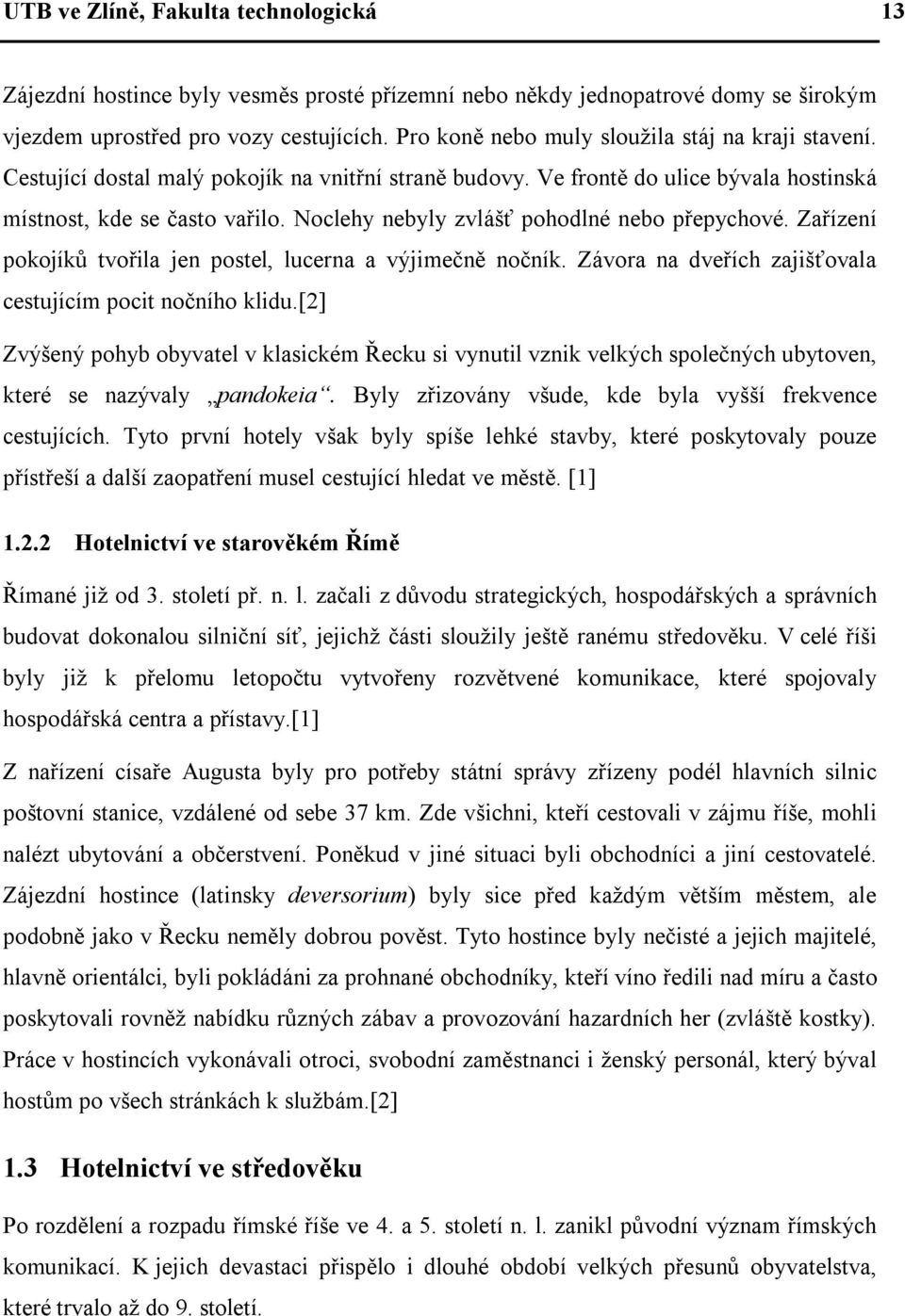 Noclehy nebyly zvlášť pohodlné nebo přepychové. Zařízení pokojíků tvořila jen postel, lucerna a výjimečně nočník. Závora na dveřích zajišťovala cestujícím pocit nočního klidu.