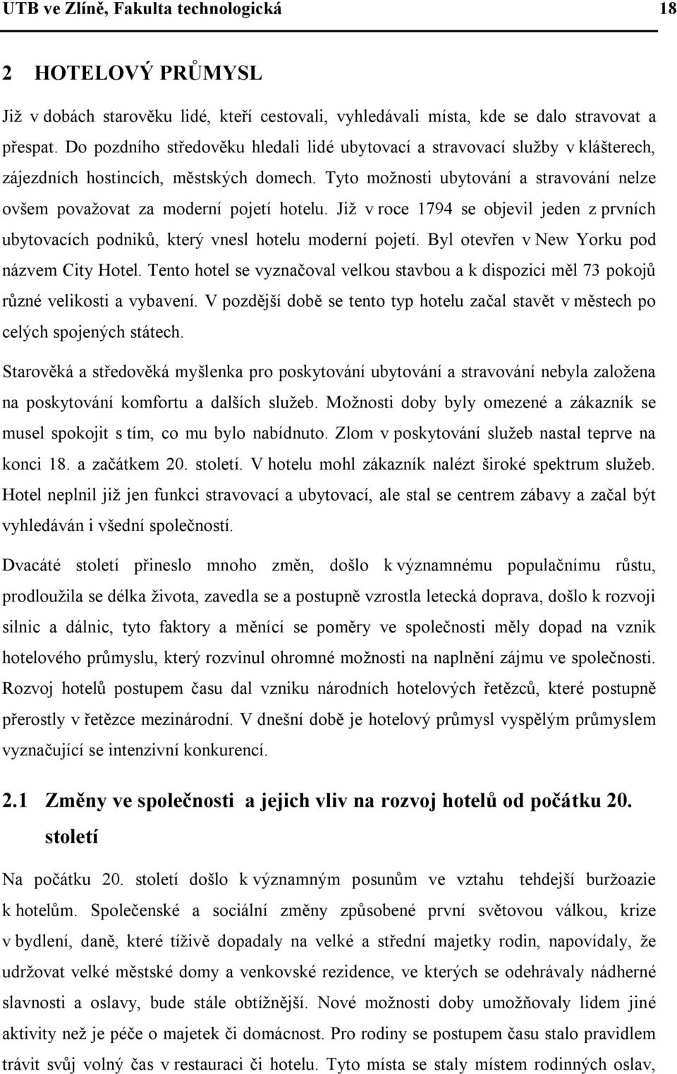 Tyto možnosti ubytování a stravování nelze ovšem považovat za moderní pojetí hotelu. Již v roce 1794 se objevil jeden z prvních ubytovacích podniků, který vnesl hotelu moderní pojetí.