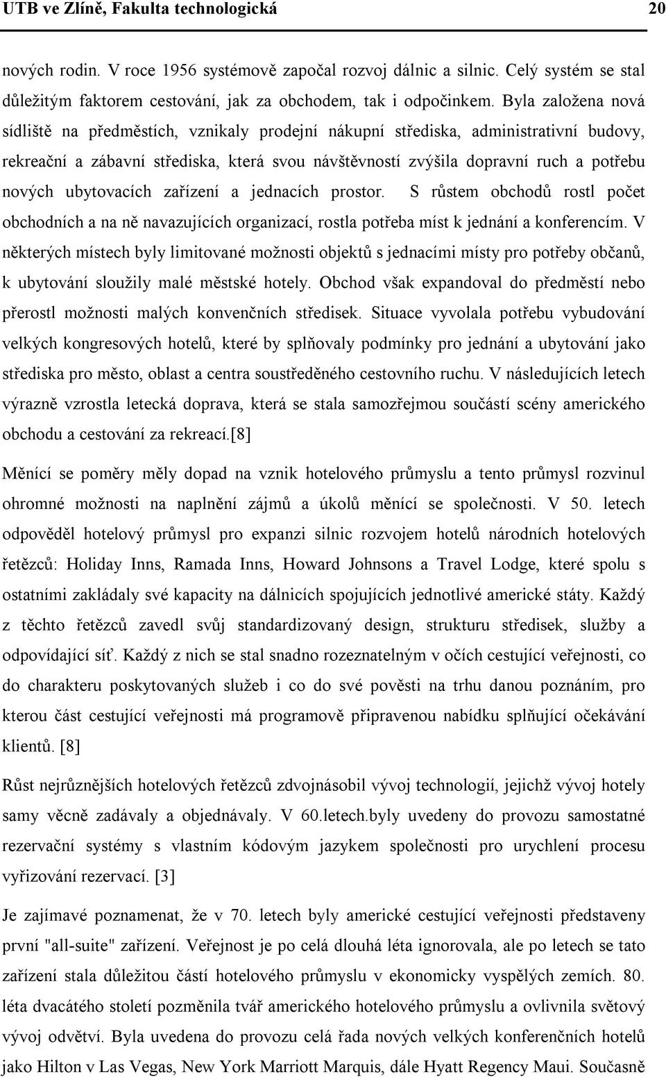 ubytovacích zařízení a jednacích prostor. S růstem obchodů rostl počet obchodních a na ně navazujících organizací, rostla potřeba míst k jednání a konferencím.