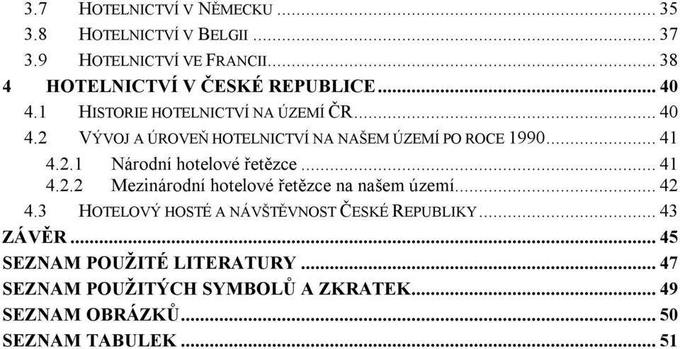 .. 41 4.2.2 Mezinárodní hotelové řetězce na našem území... 42 4.3 HOTELOVÝ HOSTÉ A NÁVŠTĚVNOST ČESKÉ REPUBLIKY... 43 ZÁVĚR.