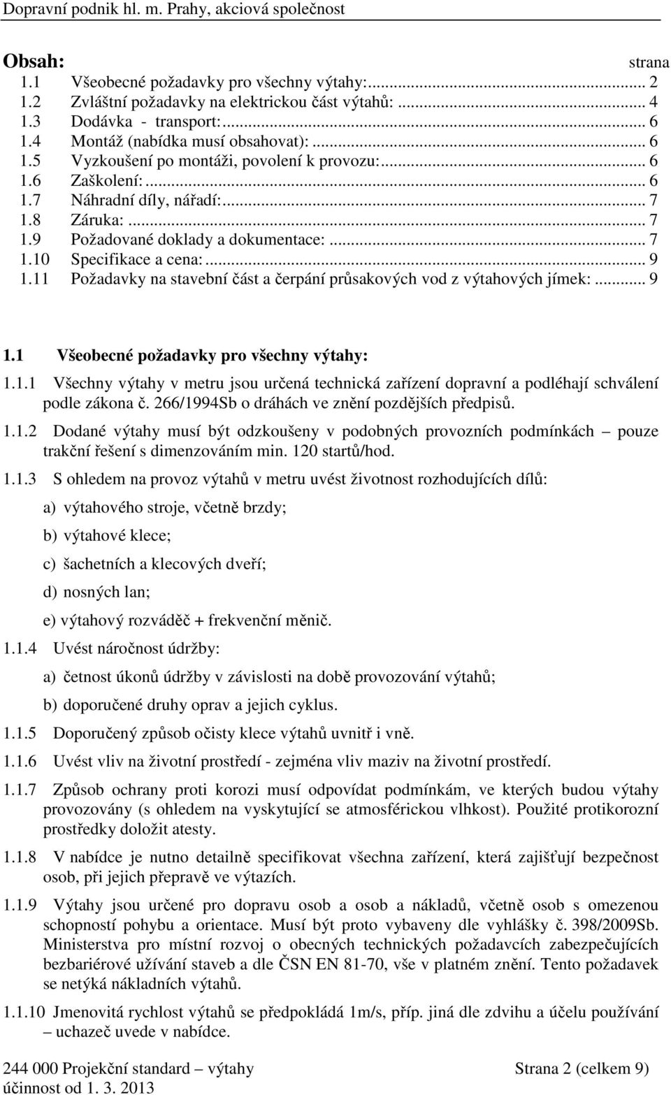 11 Požadavky na stavební část a čerpání průsakových vod z výtahových jímek:... 9 1.1 Všeobecné požadavky pro všechny výtahy: 1.1.1 Všechny výtahy v metru jsou určená technická zařízení dopravní a podléhají schválení podle zákona č.