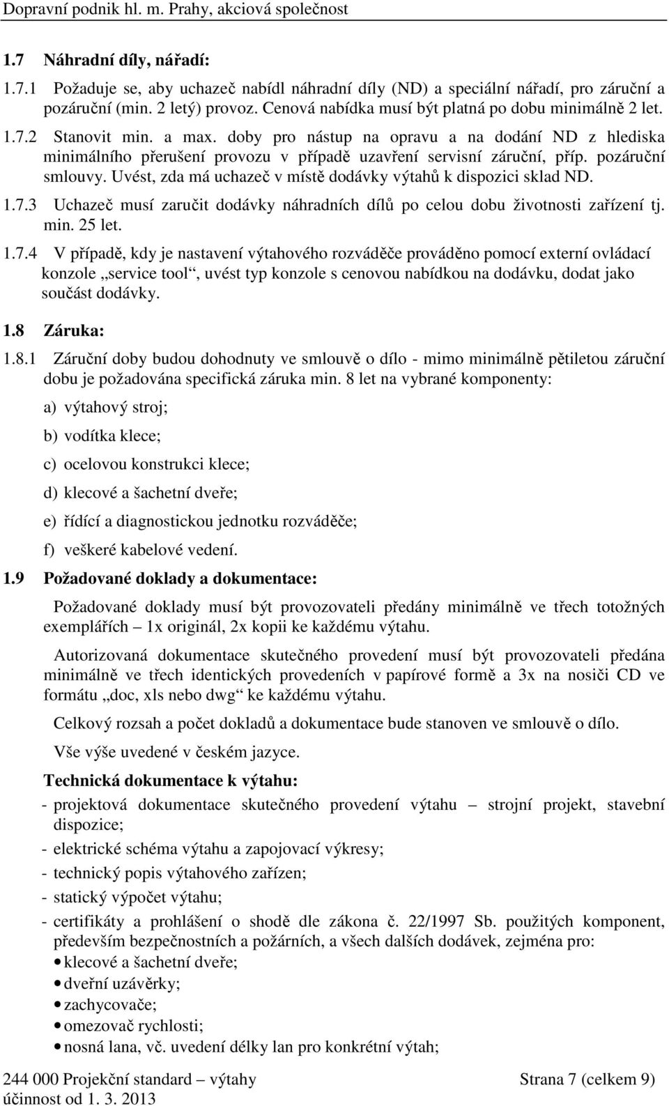 doby pro nástup na opravu a na dodání ND z hlediska minimálního přerušení provozu v případě uzavření servisní záruční, příp. pozáruční smlouvy.