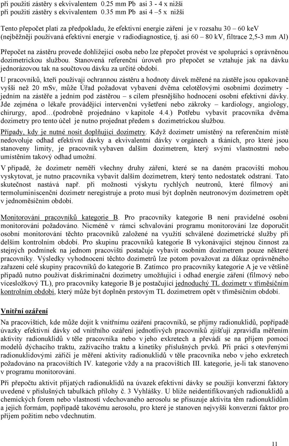 asi 60 80 kv, filtrace 2,5-3 mm Al) Přepočet na zástěru provede dohlížející osoba nebo lze přepočet provést ve spolupráci s oprávněnou dozimetrickou službou.