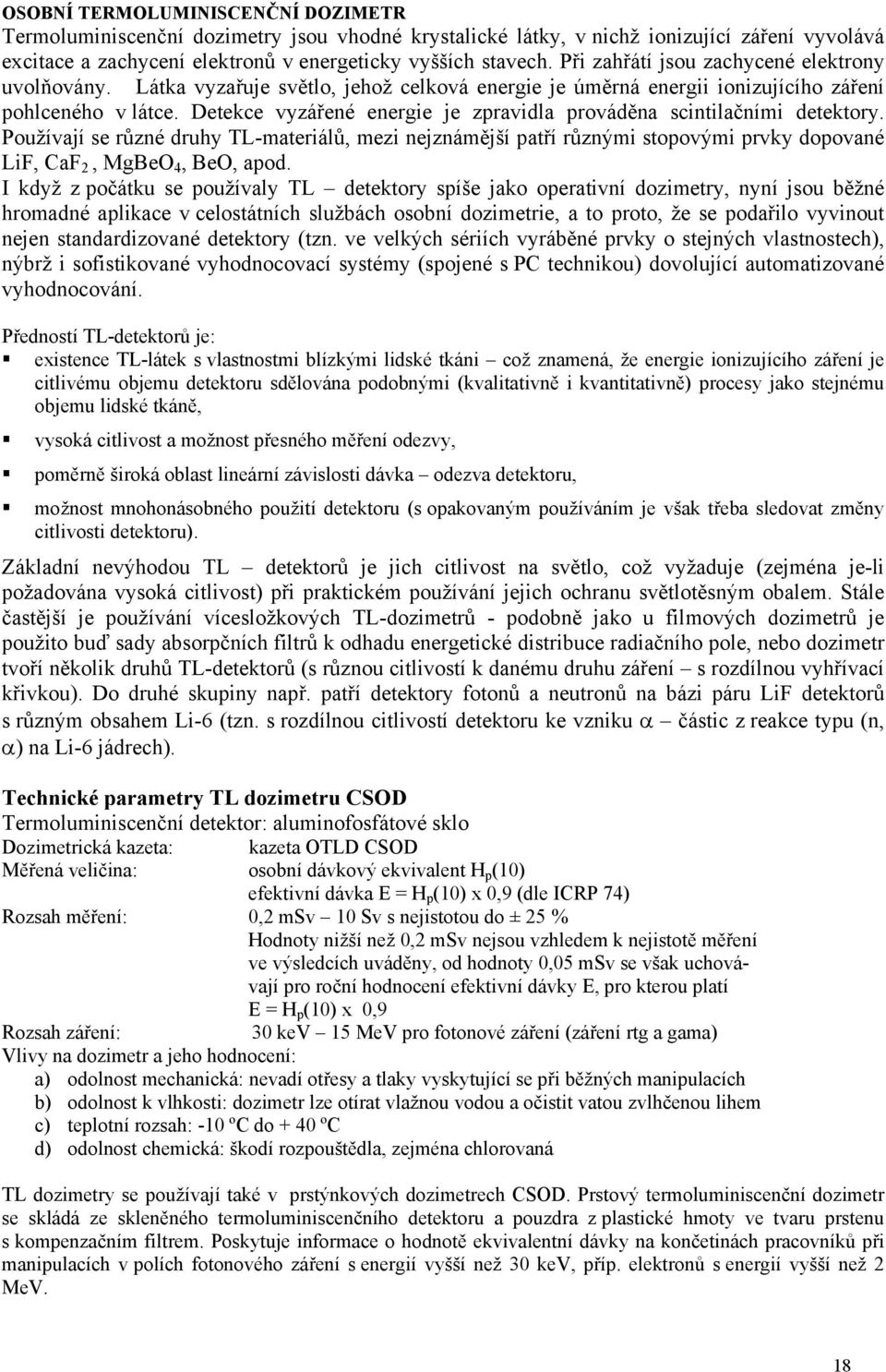 Detekce vyzářené energie je zpravidla prováděna scintilačními detektory. Používají se různé druhy TL-materiálů, mezi nejznámější patří různými stopovými prvky dopované LiF, CaF 2, MgBeO 4, BeO, apod.