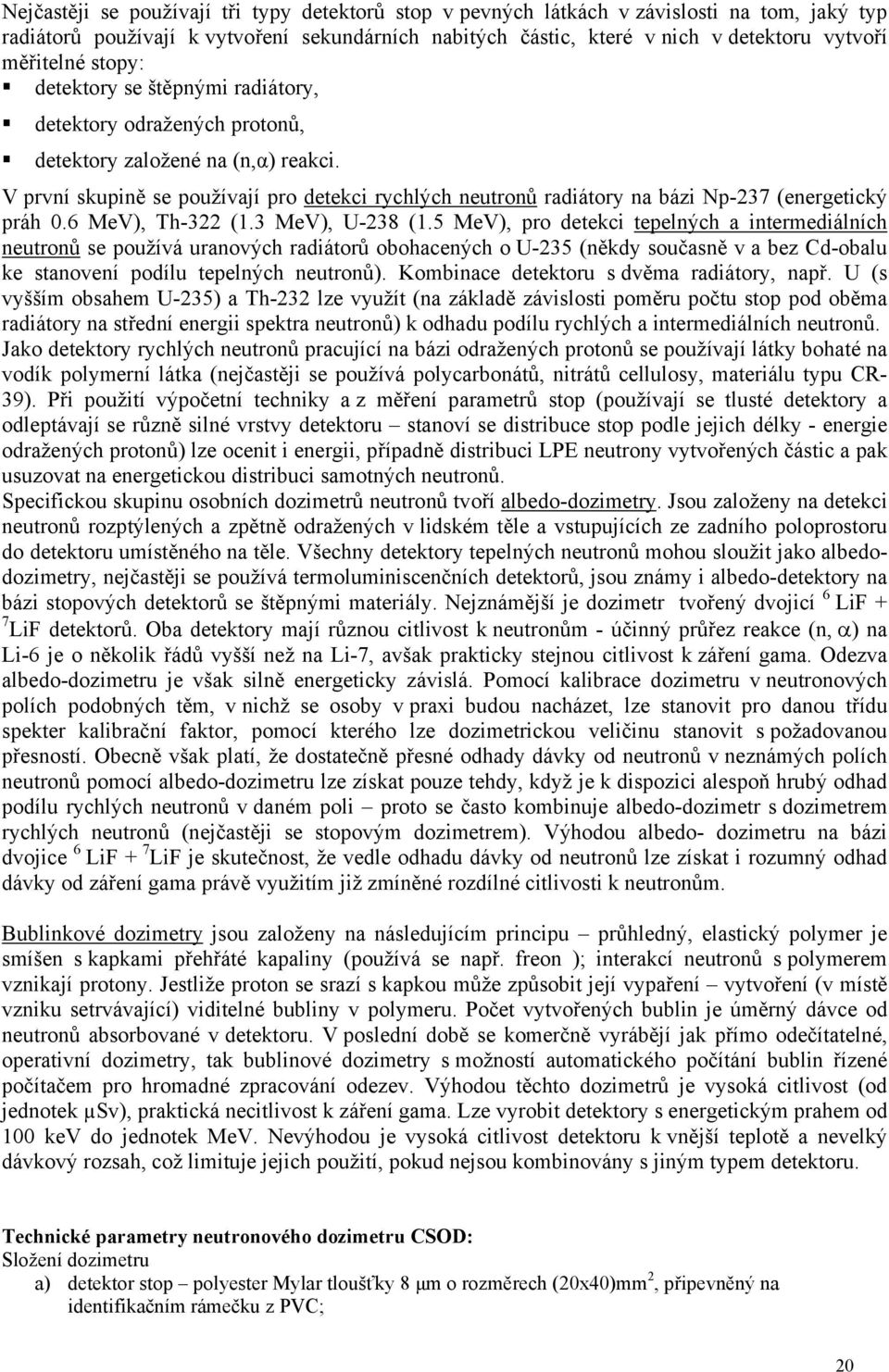 V první skupině se používají pro detekci rychlých neutronů radiátory na bázi Np-237 (energetický práh 0.6 MeV), Th-322 (1.3 MeV), U-238 (1.