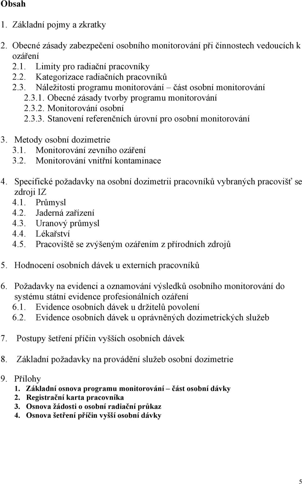 Metody osobní dozimetrie 3.1. Monitorování zevního ozáření 3.2. Monitorování vnitřní kontaminace 4. Specifické požadavky na osobní dozimetrii pracovníků vybraných pracovišť se zdroji IZ 4.1. Průmysl 4.