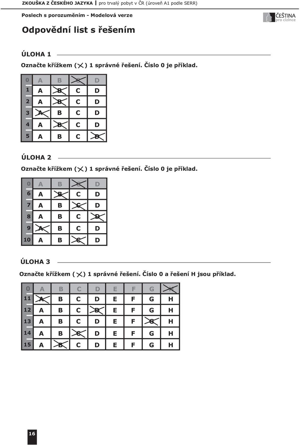 0 1 2 3 4 5 ÚLOHA 2 Označte křížkem ( )  0 6 7 8 9 10 ÚLOHA 3 Označte křížkem ( ) 1 správné