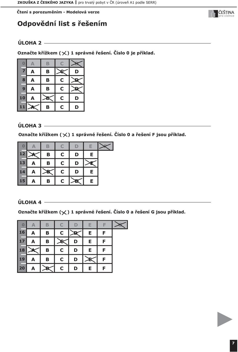0 7 8 9 10 11 ÚLOHA 3 Označte křížkem ( ) 1 správné řešení. Číslo 0 a řešení F jsou příklad.