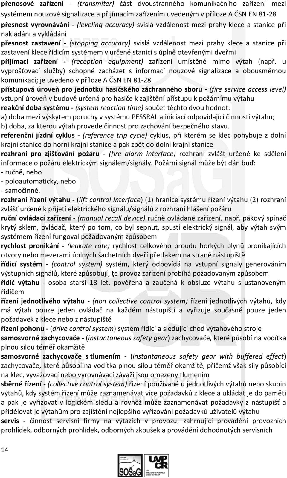 systémem v určené stanici s úplně otevřenými dveřmi přijímací zařízení - (reception equipment) zařízení umístěné mimo výtah (např.