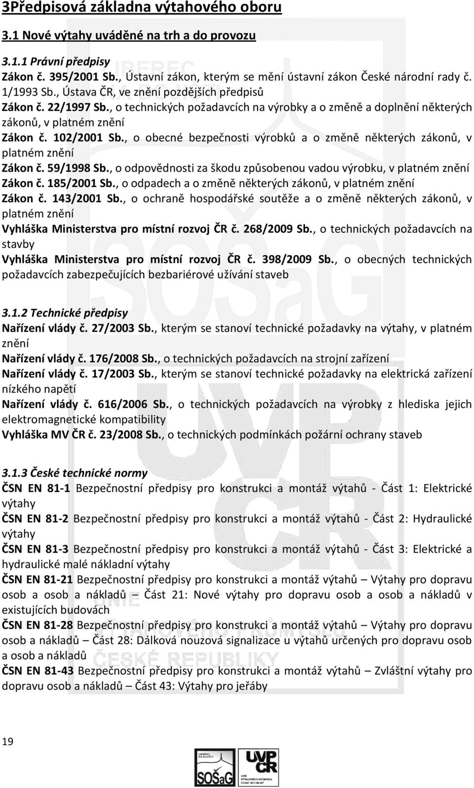 , o obecné bezpečnosti výrobků a o změně některých zákonů, v platném znění Zákon č. 59/1998 Sb., o odpovědnosti za škodu způsobenou vadou výrobku, v platném znění Zákon č. 185/2001 Sb.