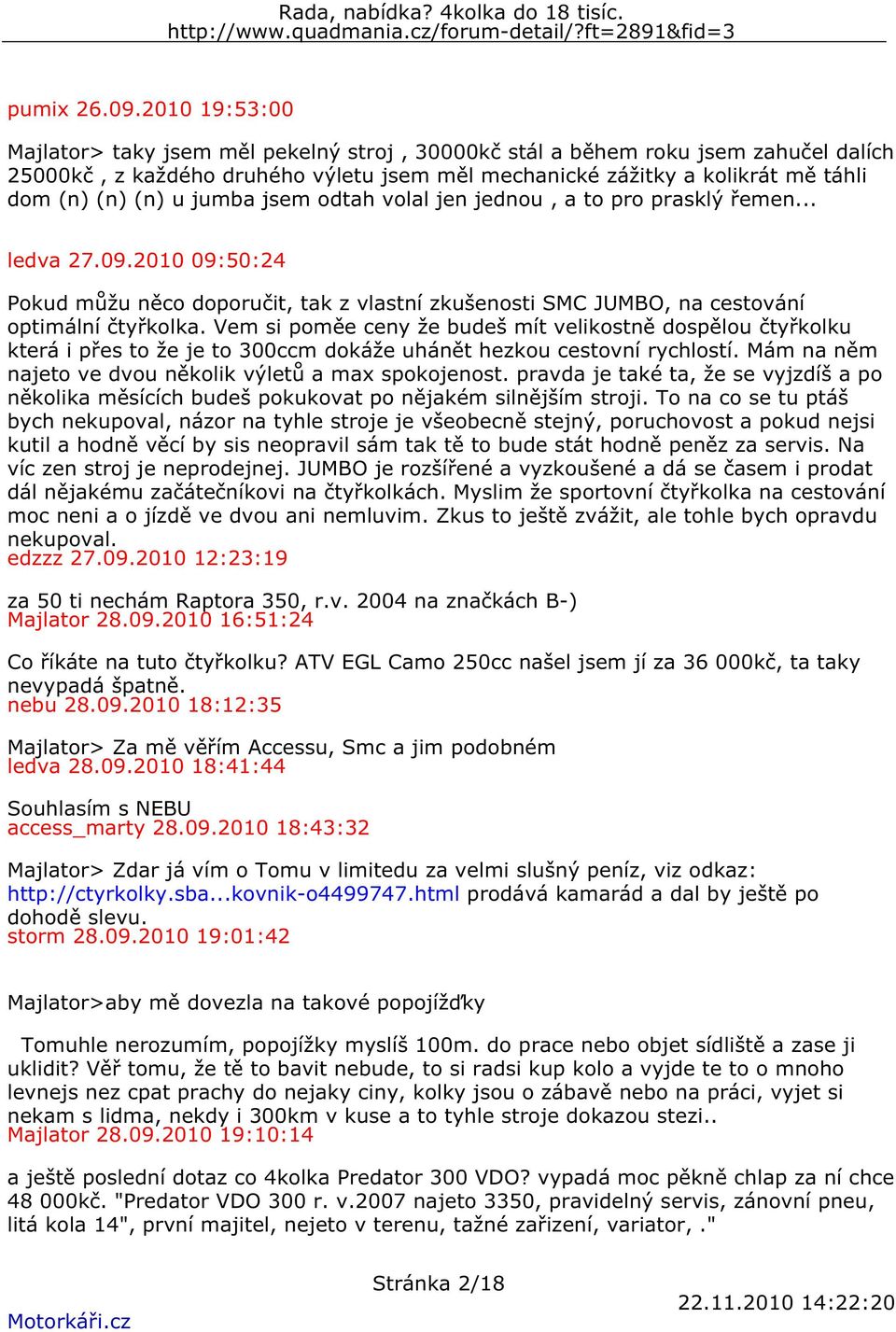 jumba jsem odtah volal jen jednou, a to pro prasklý řemen... ledva 27.09.2010 09:50:24 Pokud můžu něco doporučit, tak z vlastní zkušenosti SMC JUMBO, na cestování optimální čtyřkolka.