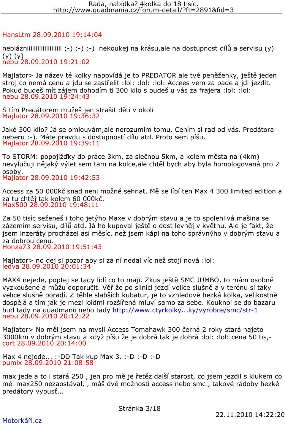 Já se omlouvám,ale nerozumím tomu. Cením si rad od vás. Predátora neberu :-). Máte pravdu s dostupností dílu atd. Proto sem píšu. Majlator 28.09.