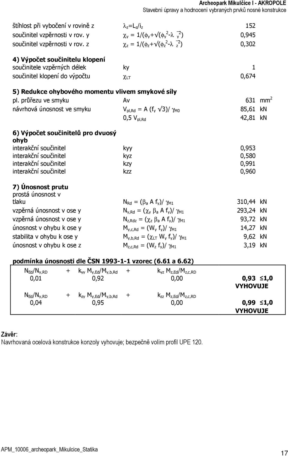 průřezu ve smyku Av 631 mm 2 návrhová únosnost ve smyku V pl,rd = A (f y 3)/ γ M0 85,61 kn 0,5 V pl,rd 42,81 kn 6) Výpočet součinitelů pro dvuosý ohyb interakční součinitel kyy 0,953 interakční