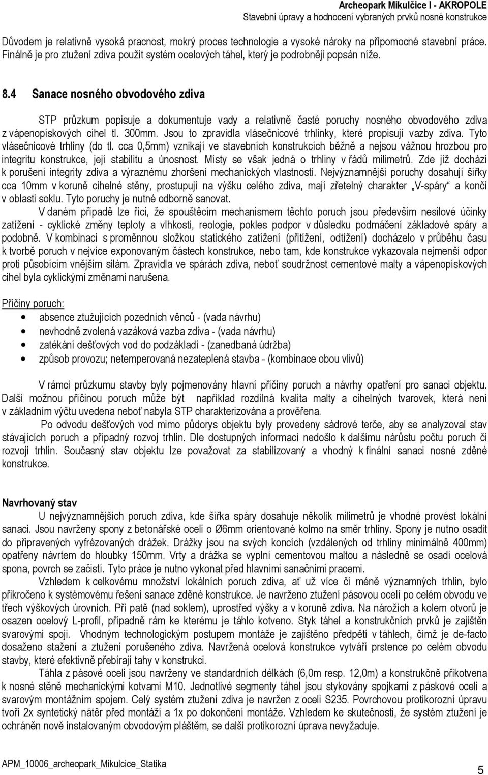 4 Sanace nosného obvodového zdiva STP průzkum popisuje a dokumentuje vady a relativně časté poruchy nosného obvodového zdiva z vápenopískových cihel tl. 300mm.