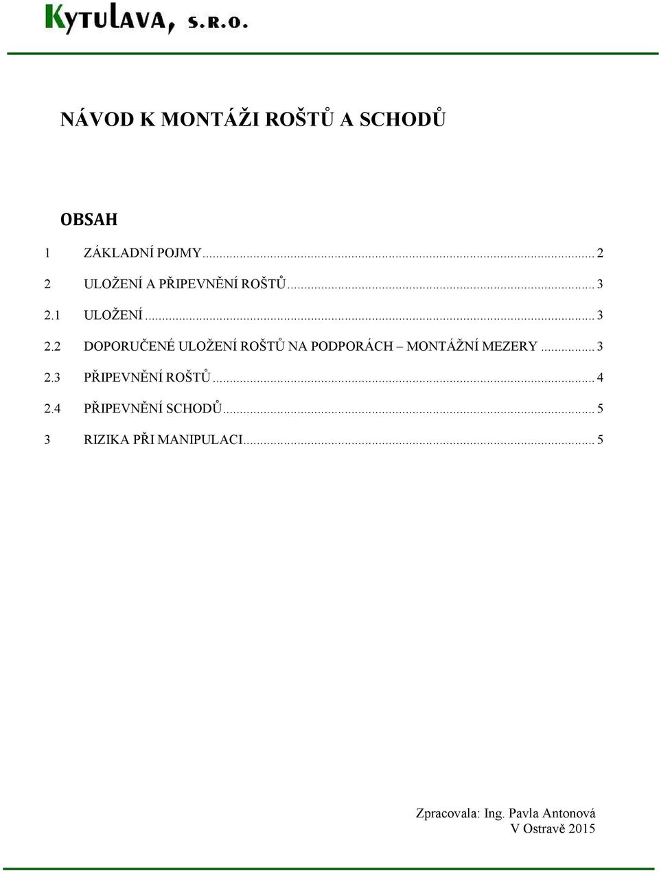 1 ULOŽENÍ... 3 2.2 DOPORUČENÉ ULOŽENÍ ROŠTŮ NA PODPORÁCH MONTÁŽNÍ MEZERY.