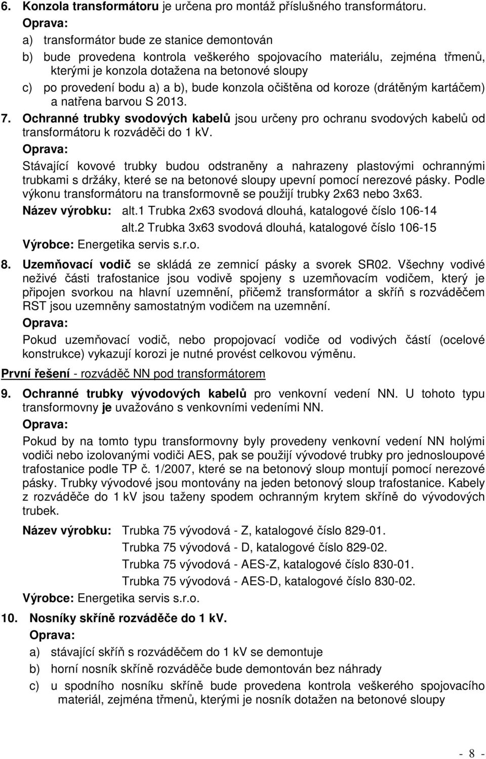 bude konzola očištěna od koroze (drátěným kartáčem) a natřena barvou S 2013. 7. Ochranné trubky svodových kabelů jsou určeny pro ochranu svodových kabelů od transformátoru k rozváděči do 1 kv.