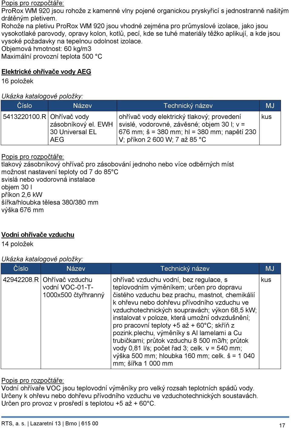požadavky na tepelnou odolnost izolace. Objemová hmotnost: 60 kg/m3 Maximální provozní teplota 500 C Elektrické ohřívače vody AEG 16 položek 5413220100.R Ohřívač vody zásobníkový el.