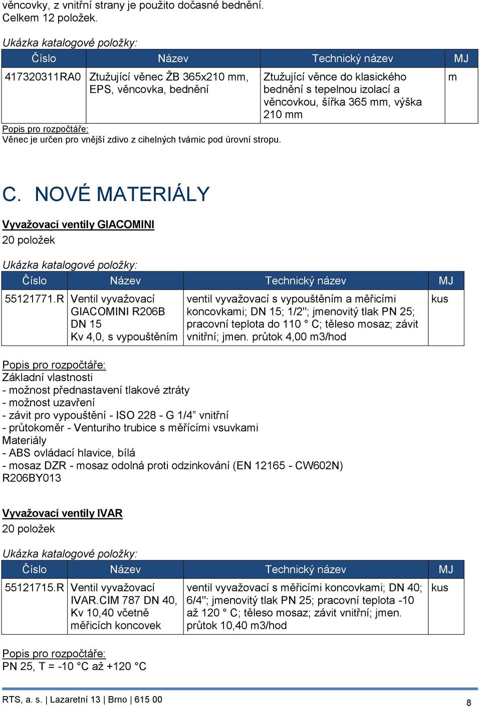 Ztužující věnce do klasického bednění s tepelnou izolací a věncovkou, šířka 365 mm, výška 210 mm m C. NOVÉ MATERIÁLY Vyvažovací ventily GIACOMINI 20 položek 55121771.