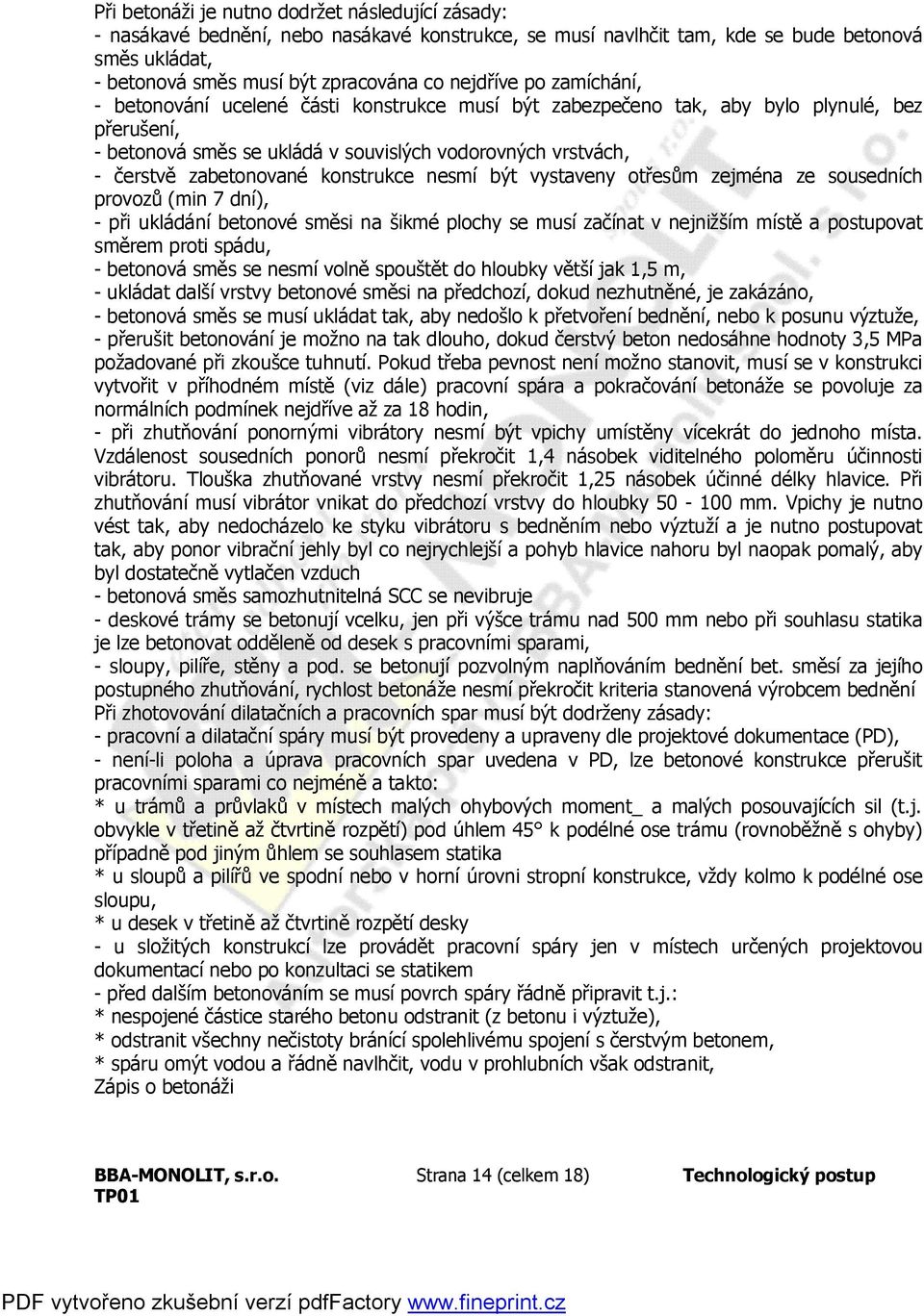 zabetonované konstrukce nesmí být vystaveny otřesům zejména ze sousedních provozů (min 7 dní), - při ukládání betonové směsi na šikmé plochy se musí začínat v nejnižším místě a postupovat směrem