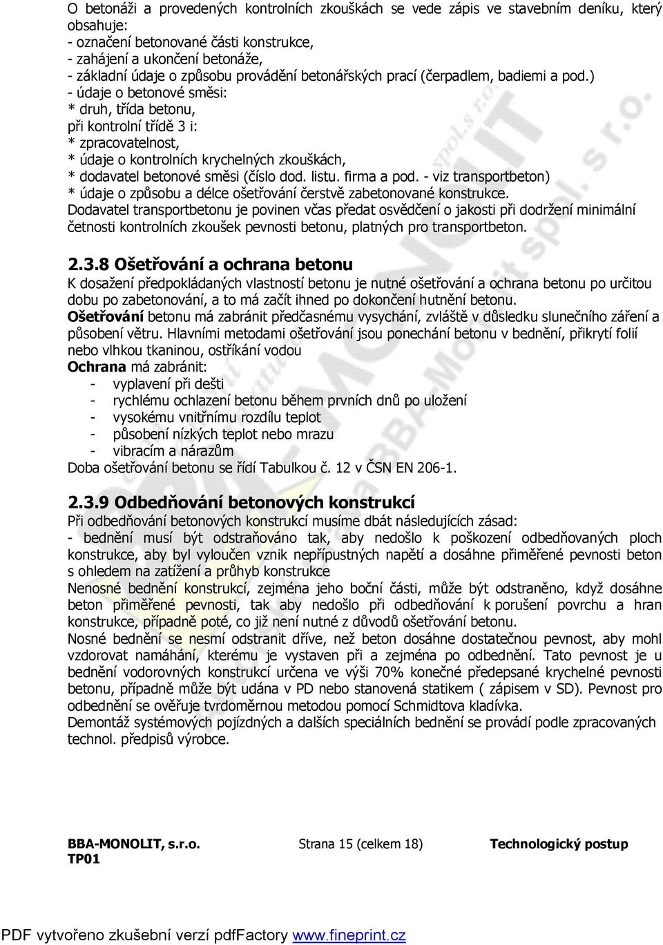 ) - údaje o betonové směsi: * druh, třída betonu, při kontrolní třídě 3 i: * zpracovatelnost, * údaje o kontrolních krychelných zkouškách, * dodavatel betonové směsi (číslo dod. listu. firma a pod.