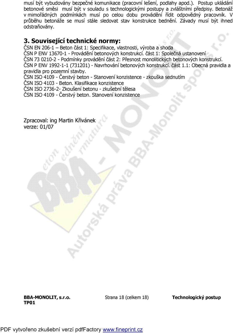 Související technické normy: ČSN EN 206-1 Beton část 1: Specifikace, vlastnosti, výroba a shoda ČSN P ENV 13670-1 - Provádění betonových konstrukcí.