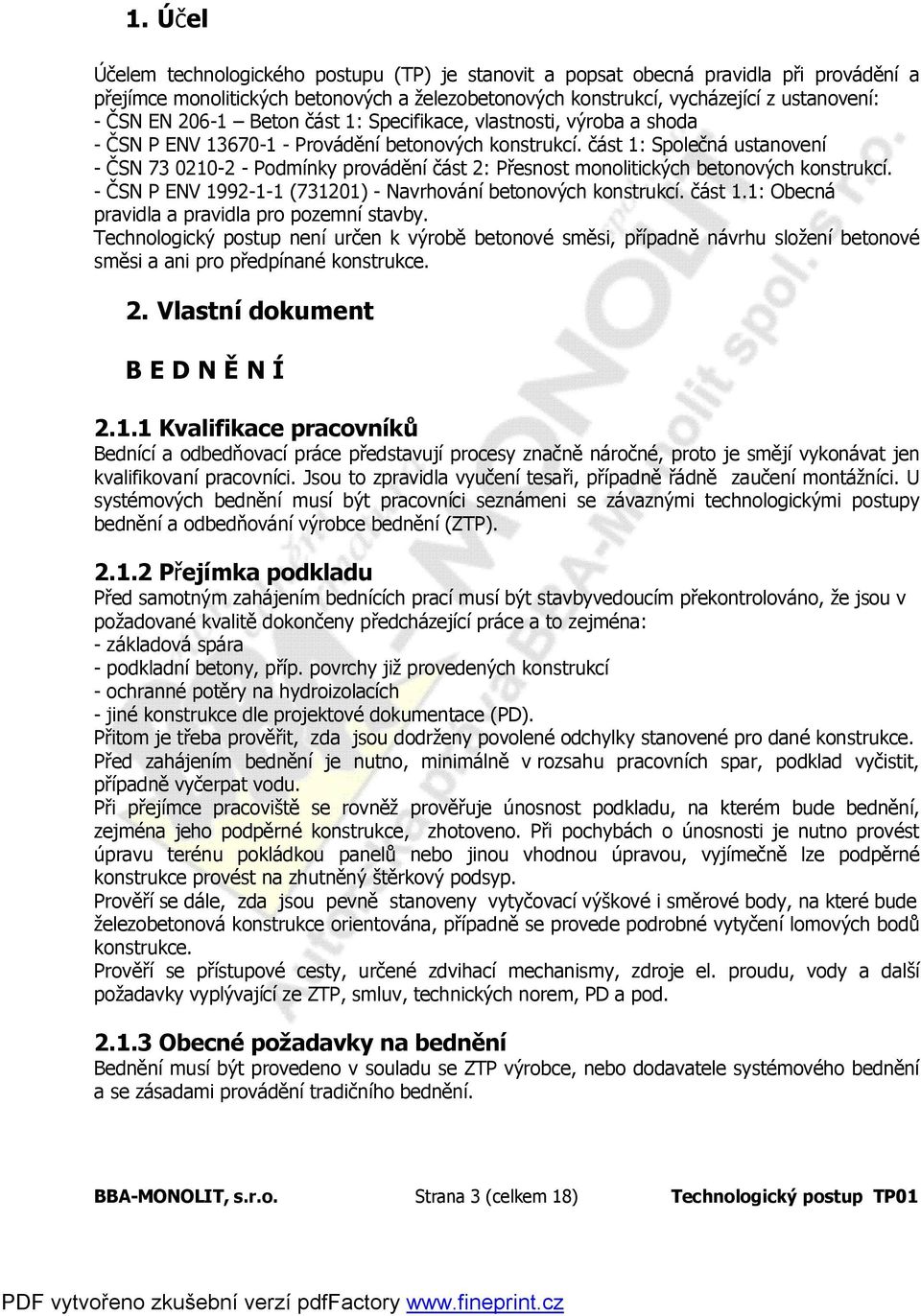 část 1: Společná ustanovení - ČSN 73 0210-2 - Podmínky provádění část 2: Přesnost monolitických betonových konstrukcí. - ČSN P ENV 1992-1-1 (731201) - Navrhování betonových konstrukcí. část 1.