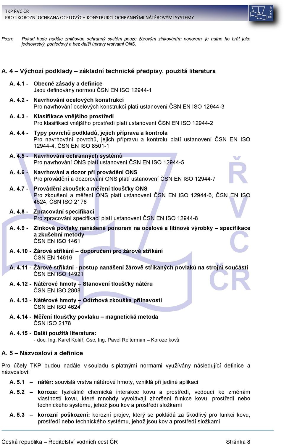 4.3 - Klasifikace vnějšího prostředí Pro klasifikaci vnějšího prostředí platí ustanovení ČSN EN ISO 12944-2 A. 4.