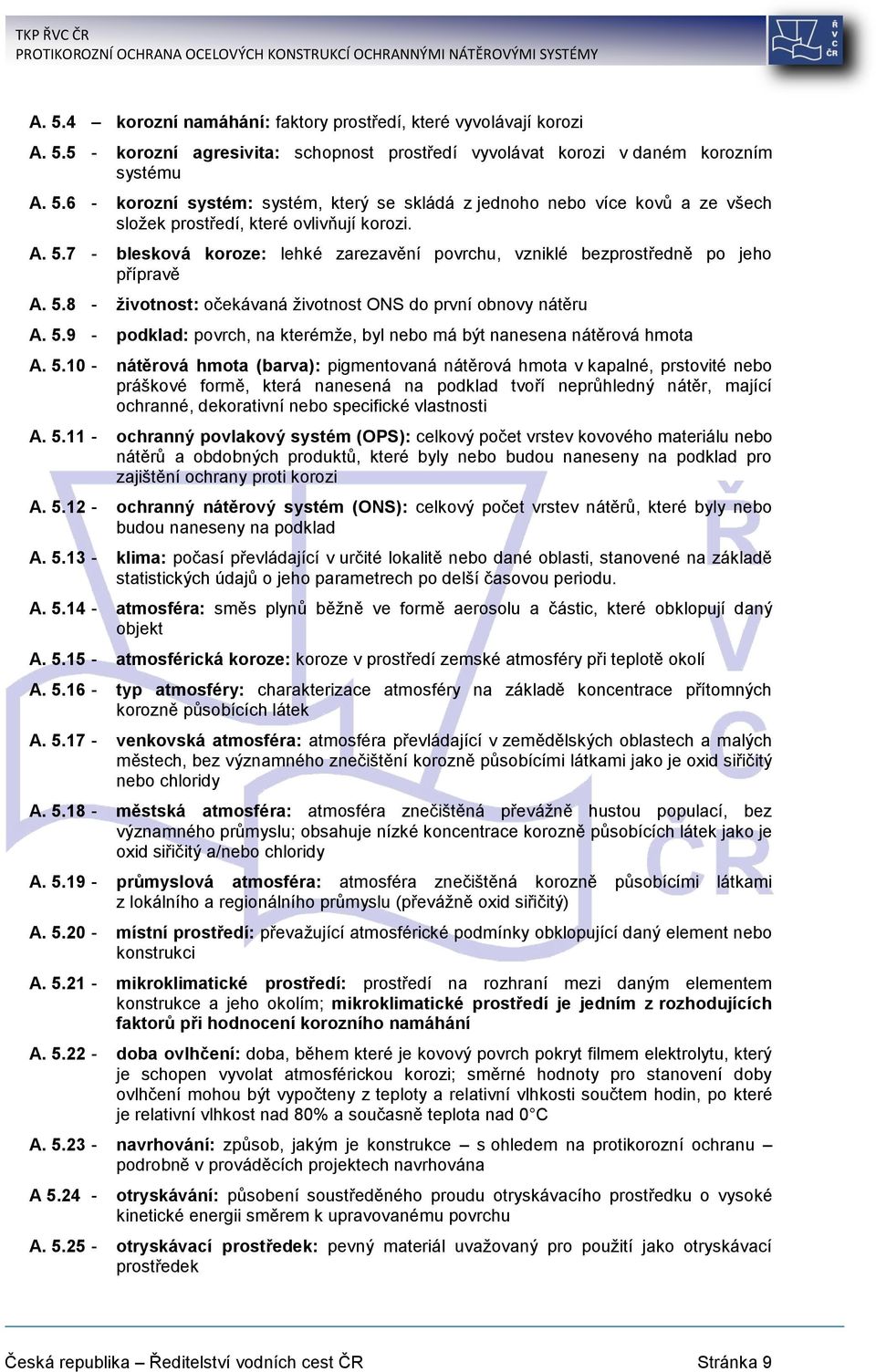 5.10 - nátěrová hmota (barva): pigmentovaná nátěrová hmota v kapalné, prstovité nebo práškové formě, která nanesená na podklad tvoří neprůhledný nátěr, mající ochranné, dekorativní nebo specifické