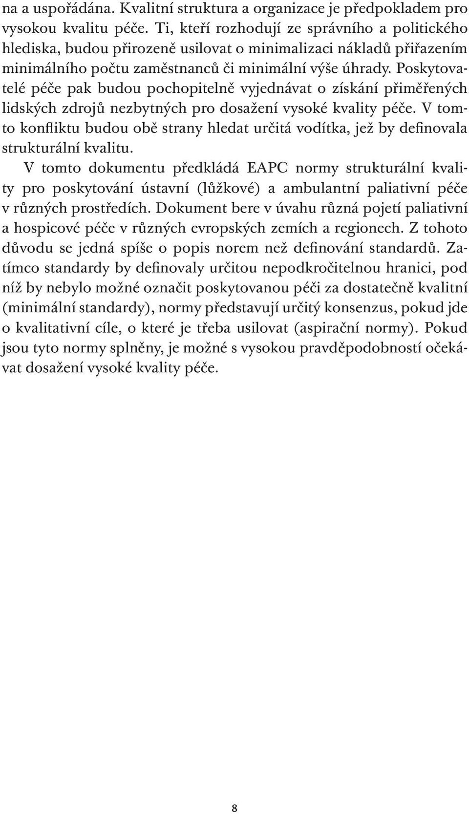 Poskytovatelé péče pak budou pochopitelně vyjednávat o získání přiměřených lidských zdrojů nezbytných pro dosažení vysoké kvality péče.