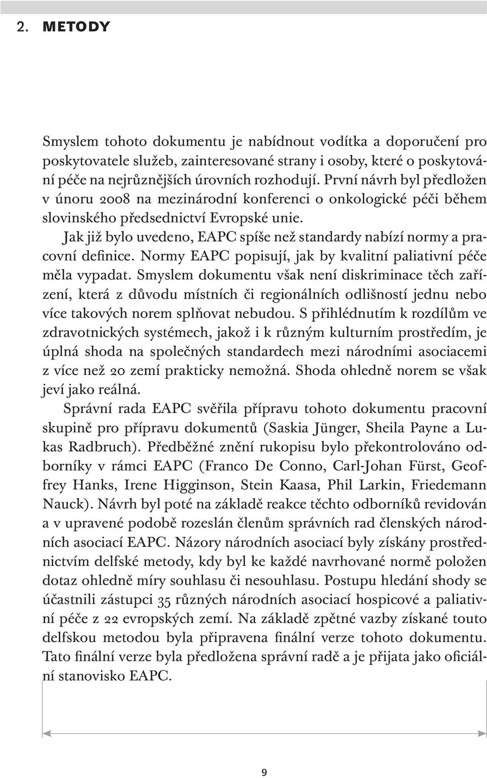 Jak již bylo uvedeno, EAPC spíše než standardy nabízí normy a pracovní definice. Normy EAPC popisují, jak by kvalitní paliativní péče měla vypadat.