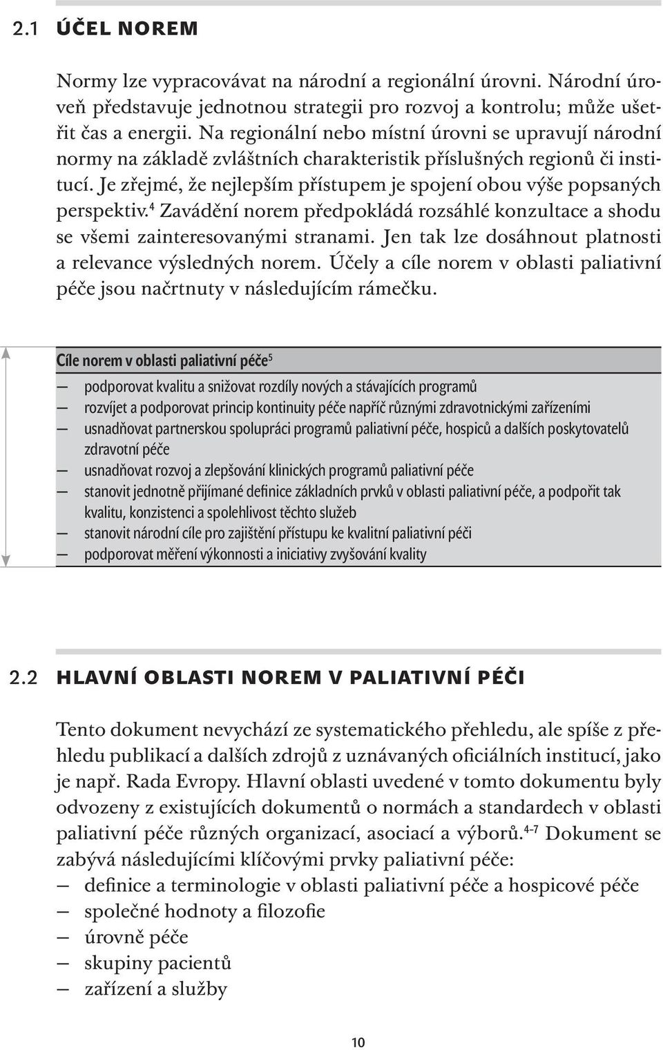 Je zřejmé, že nejlepším přístupem je spojení obou výše popsaných perspektiv. 4 Zavádění norem předpokládá rozsáhlé konzultace a shodu se všemi zainteresovanými stranami.