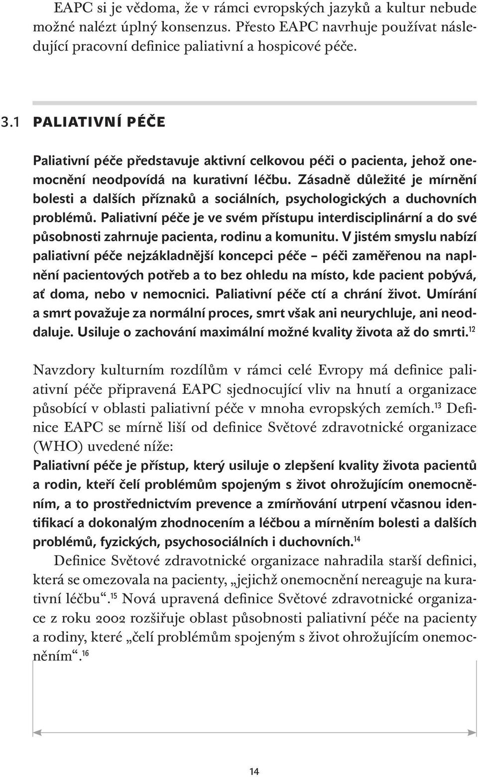 Zásadně důležité je mírnění bolesti a dalších příznaků a sociálních, psychologických a duchovních problémů.