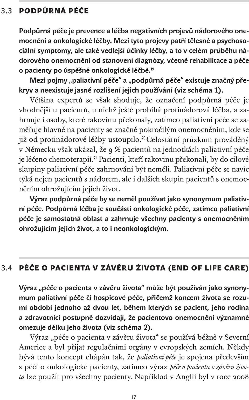 úspěšné onkologické léčbě. 19 Mezi pojmy paliativní péče a podpůrná péče existuje značný překryv a neexistuje jasné rozlišení jejich používání (viz schéma 1).