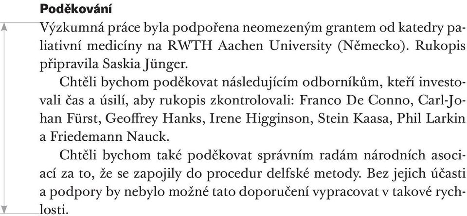 Chtěli bychom poděkovat následujícím odborníkům, kteří investovali čas a úsilí, aby rukopis zkontrolovali: Franco De Conno, Carl-Johan Fürst,