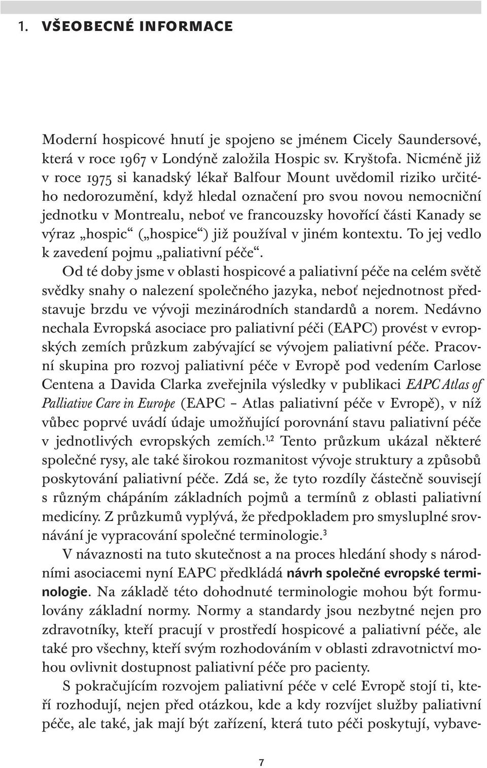 Kanady se výraz hospic ( hospice ) již používal v jiném kontextu. To jej vedlo k zavedení pojmu paliativní péče.