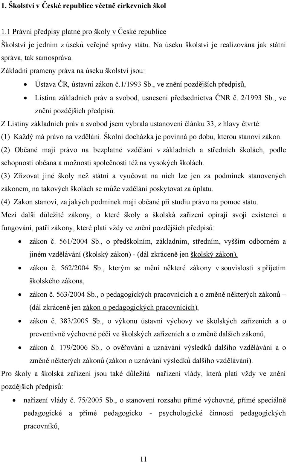 , ve znění pozdějších předpisů, Listina základních práv a svobod, usnesení předsednictva ČNR č. 2/1993 Sb., ve znění pozdějších předpisů. Z Listiny základních práv a svobod jsem vybrala ustanovení článku 33, z hlavy čtvrté: (1) Každý má právo na vzdělání.