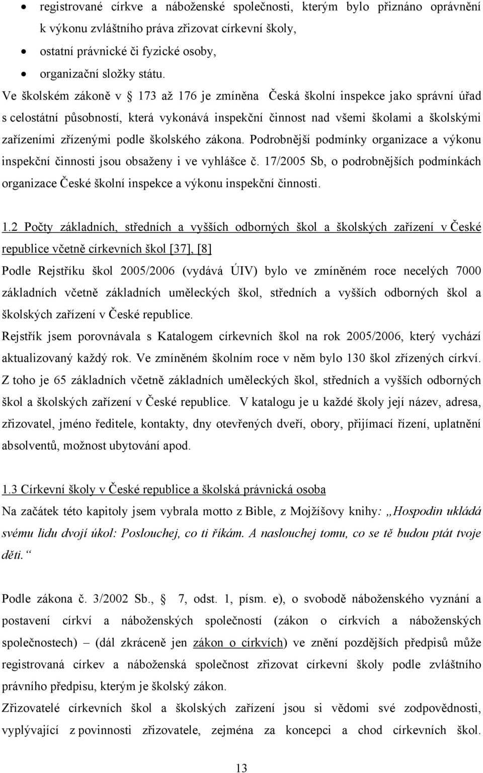 školského zákona. Podrobnější podmínky organizace a výkonu inspekční činnosti jsou obsaženy i ve vyhlášce č.