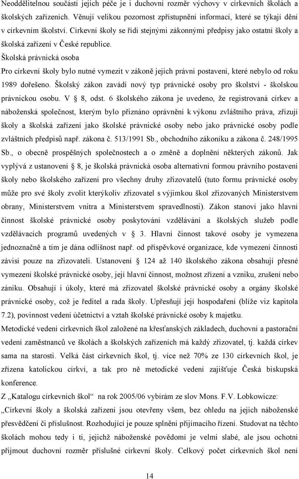 Školská právnická osoba Pro církevní školy bylo nutné vymezit v zákoně jejich právní postavení, které nebylo od roku 1989 dořešeno.