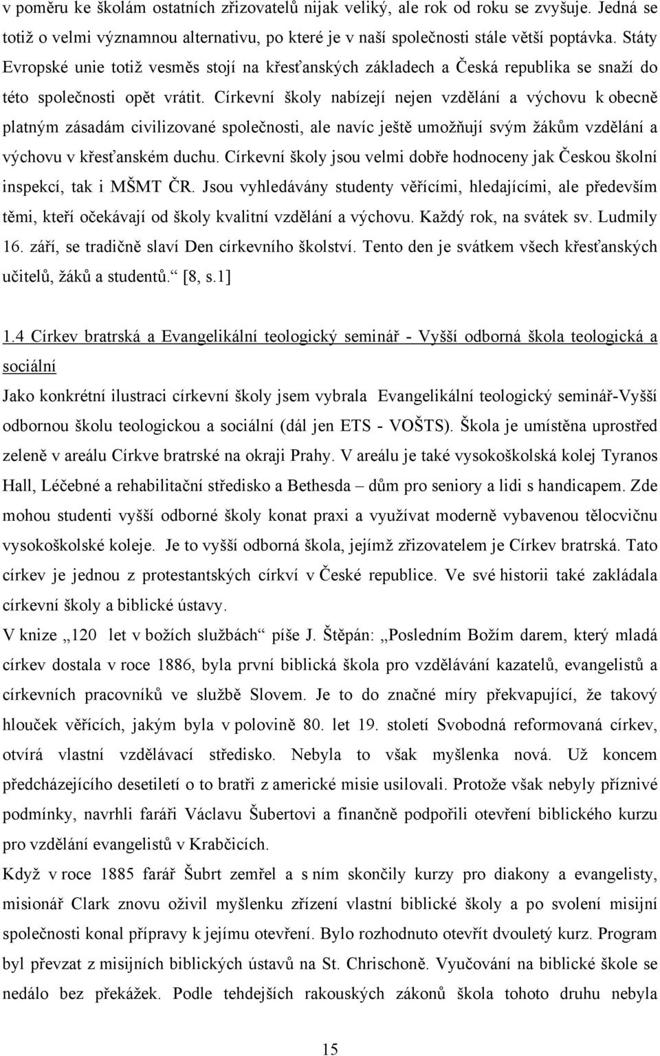 Církevní školy nabízejí nejen vzdělání a výchovu k obecně platným zásadám civilizované společnosti, ale navíc ještě umožňují svým žákům vzdělání a výchovu v křesťanském duchu.