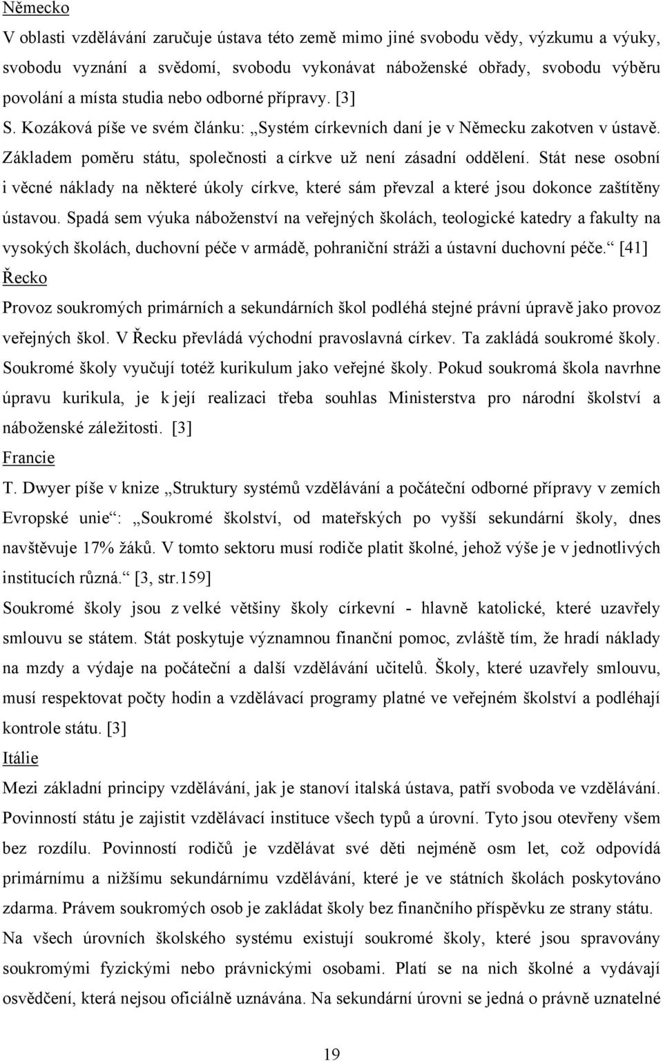 Stát nese osobní i věcné náklady na některé úkoly církve, které sám převzal a které jsou dokonce zaštítěny ústavou.