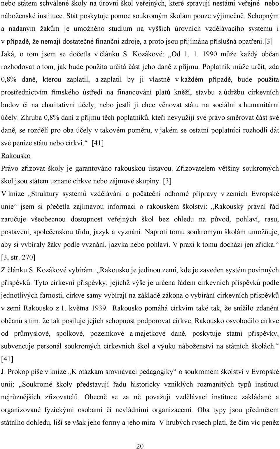 [3] Jaká, o tom jsem se dočetla v článku S. Kozákové: Od 1. 1. 1990 může každý občan rozhodovat o tom, jak bude použita určitá část jeho daně z příjmu.